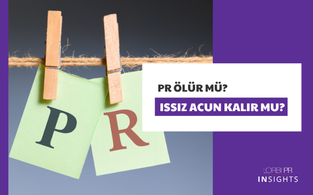 PR ölür mü? Issız acun kalır mu?