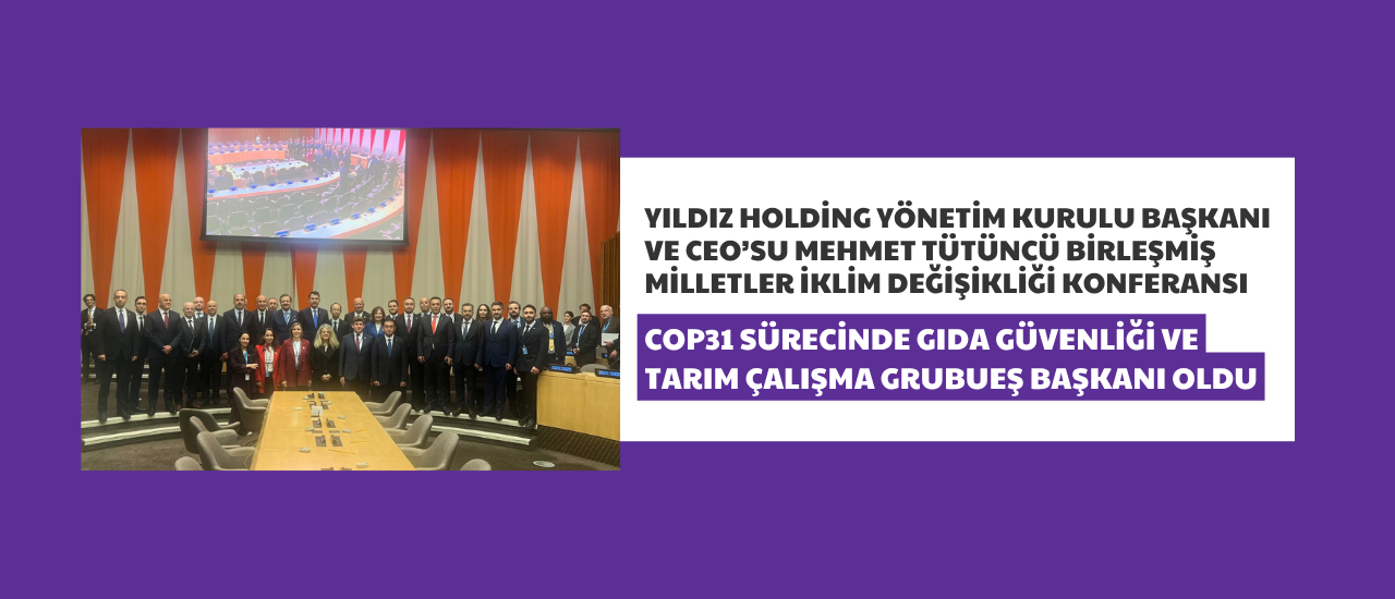 Yıldız Holding Yönetim Kurulu Başkanı ve CEO’su Mehmet Tütüncü Birleşmiş Milletler İklim Değişikliği Konferansı COP31 sürecinde Gıda Güvenliği ve Tarım Çalışma Grubu Eş Başkanı oldu