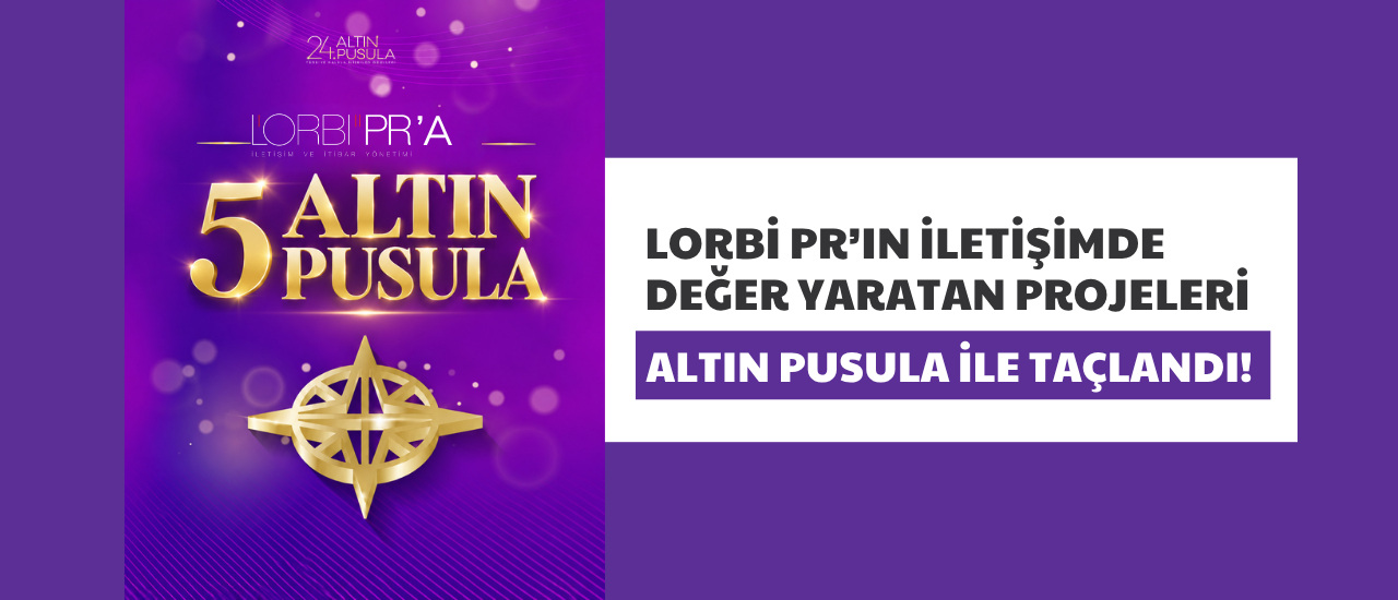 Lorbi PR’ın iletişimde değer yaratan projeleri Altın Pusula ile taçlandı! 