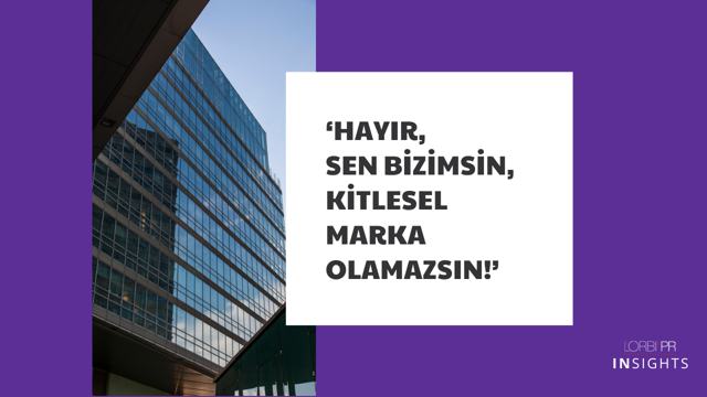 ‘Hayır, sen bizimsin, kitlesel marka olamazsın!’