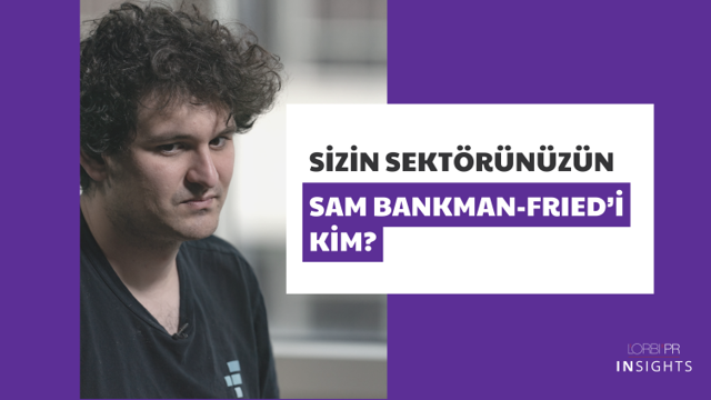 Sizin sektörünüzün Sam Bankman-Fried’i kim?